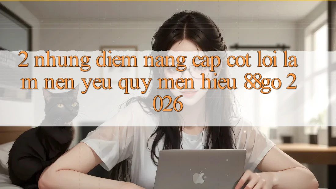 2. Những Điểm Nâng Cấp Cốt Lõi Làm Nên Yêu quý mến Hiệu 88go 2026 2. Những Điểm Nâng Cấp Cốt Lõi Làm Nên Yêu quý mến Hiệu 88go 2026