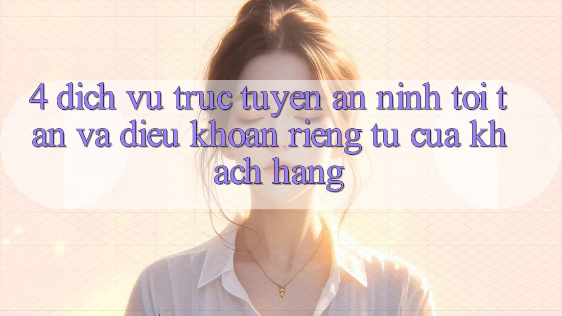 4. Dịch vụ trực tuyến An ninh Tối Tân Và Điều khoản riêng tư Của Khách hàng