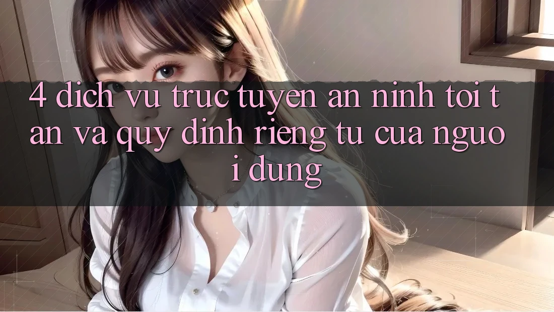 4. Dịch vụ trực tuyến An ninh Tối Tân Và Quy định riêng tư Của Người Dùng