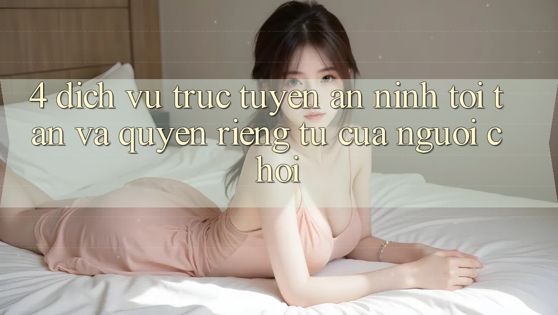 4. Dịch vụ trực tuyến An ninh Tối Tân Và Quyền Riêng Tư Của Người chơi