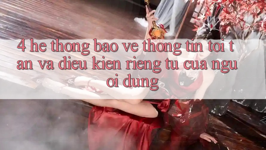 4. Hệ Thống Bảo vệ thông tin Tối Tân Và Điều kiện riêng tư Của Người Dùng 4. Hệ Thống Bảo vệ thông tin Tối Tân Và Điều kiện riêng tư Của Người Dùng