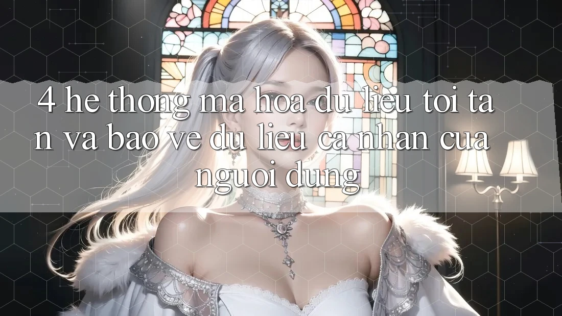 4. Hệ Thống Mã hóa dữ liệu Tối Tân Và Bảo vệ dữ liệu cá nhân Của Người Dùng 4. Hệ Thống Mã hóa dữ liệu Tối Tân Và Bảo vệ dữ liệu cá nhân Của Người Dùng