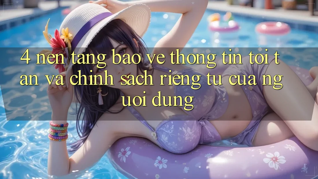 4. Nền tảng Bảo vệ thông tin Tối Tân Và Chính sách riêng tư Của Người Dùng 4. Nền tảng Bảo vệ thông tin Tối Tân Và Chính sách riêng tư Của Người Dùng