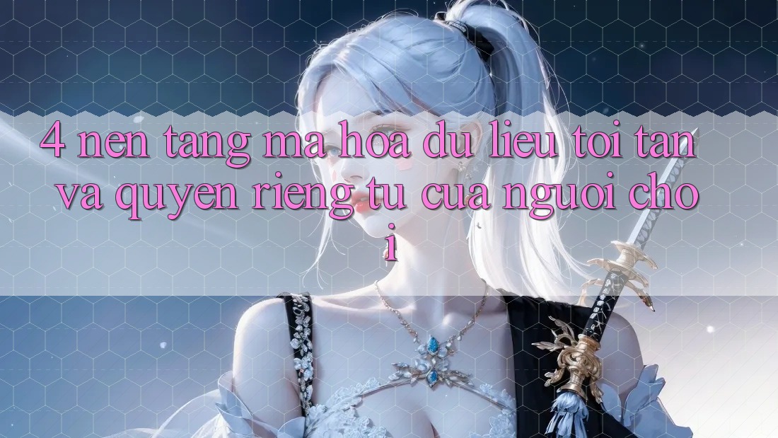 4. Nền tảng Mã hóa dữ liệu Tối Tân Và Quyền Riêng Tư Của Người chơi 4. Nền tảng Mã hóa dữ liệu Tối Tân Và Quyền Riêng Tư Của Người chơi