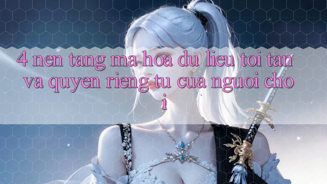 4. Nền tảng Mã hóa dữ liệu Tối Tân Và Quyền Riêng Tư Của Người chơi 4. Nền tảng Mã hóa dữ liệu Tối Tân Và Quyền Riêng Tư Của Người chơi