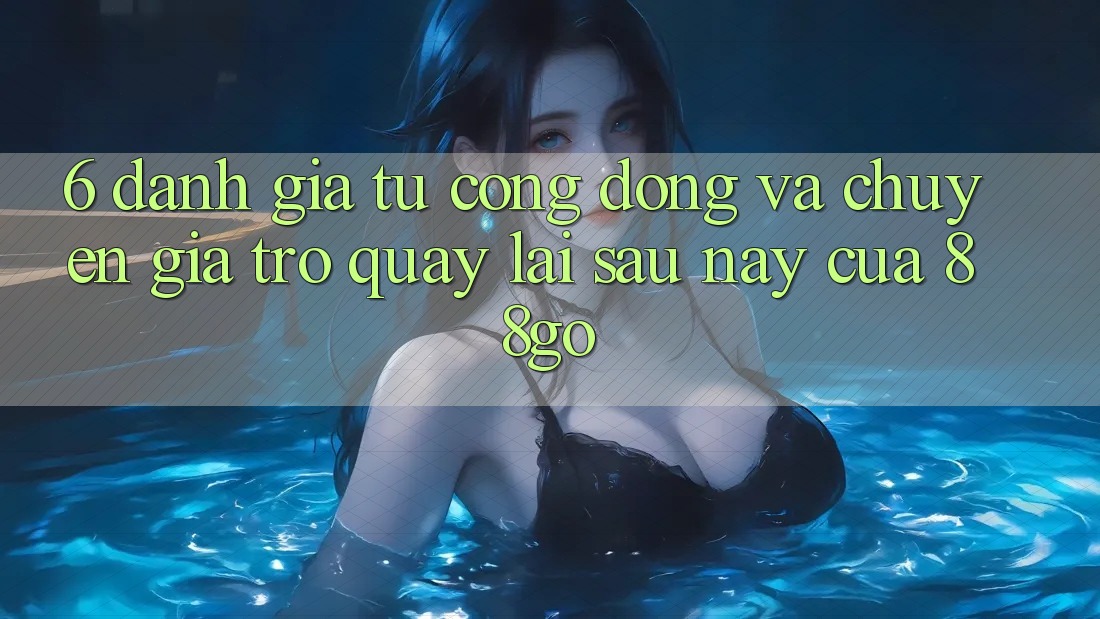 6. Đánh Giá Từ Cộng Đồng Và Chuyên Gia Trở quay lại Sau này Của 88go