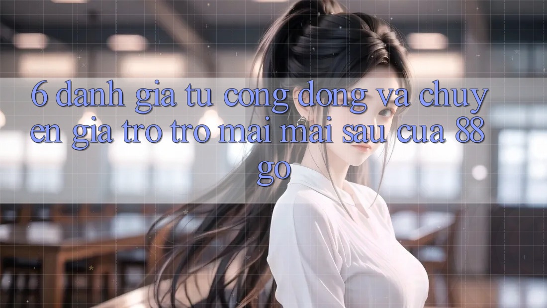 6. Đánh Giá Từ Cộng Đồng Và Chuyên Gia Trở trở mai mai sau Của 88go