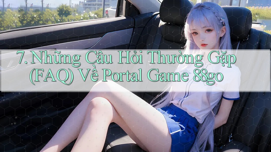 7. Những Câu Hỏi Thường Gặp (FAQ) Về Portal Game 88go