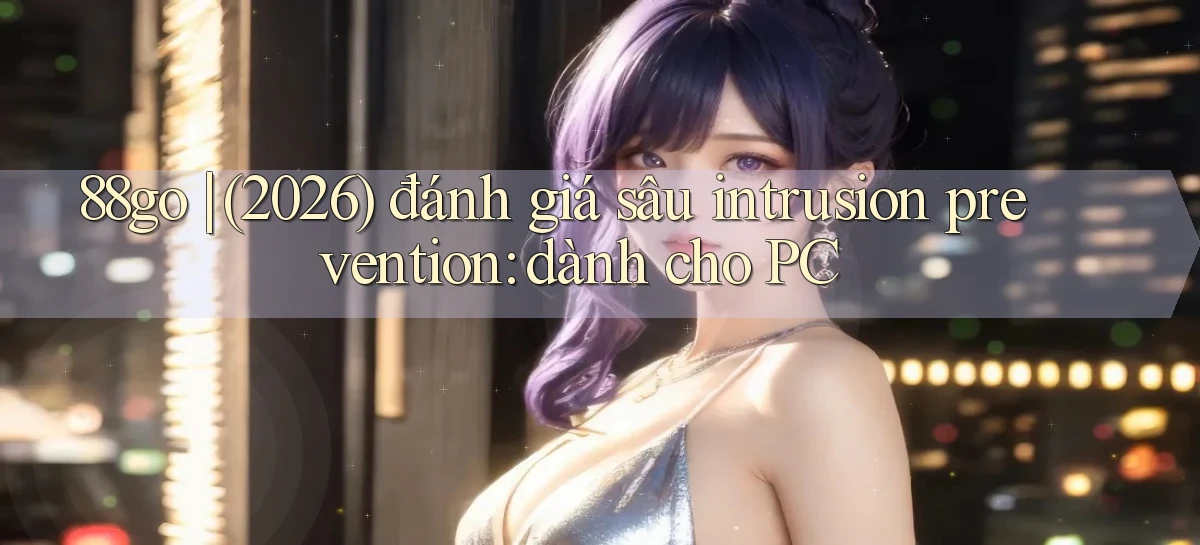 88go (2026) đánh giá sâu intrusion prevention dành cho PC