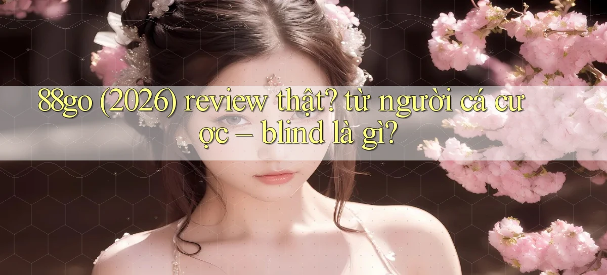 88go (2026) review thật từ người cá cược   blind là gì