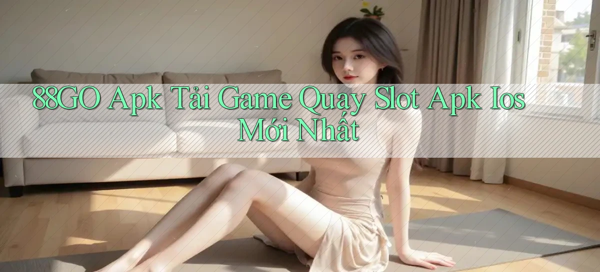 88go  apk tải game quay slot apk ios mới nhất