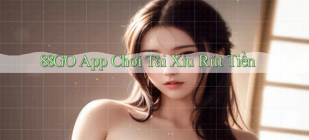 88go app chơi tài xỉu rút tiền