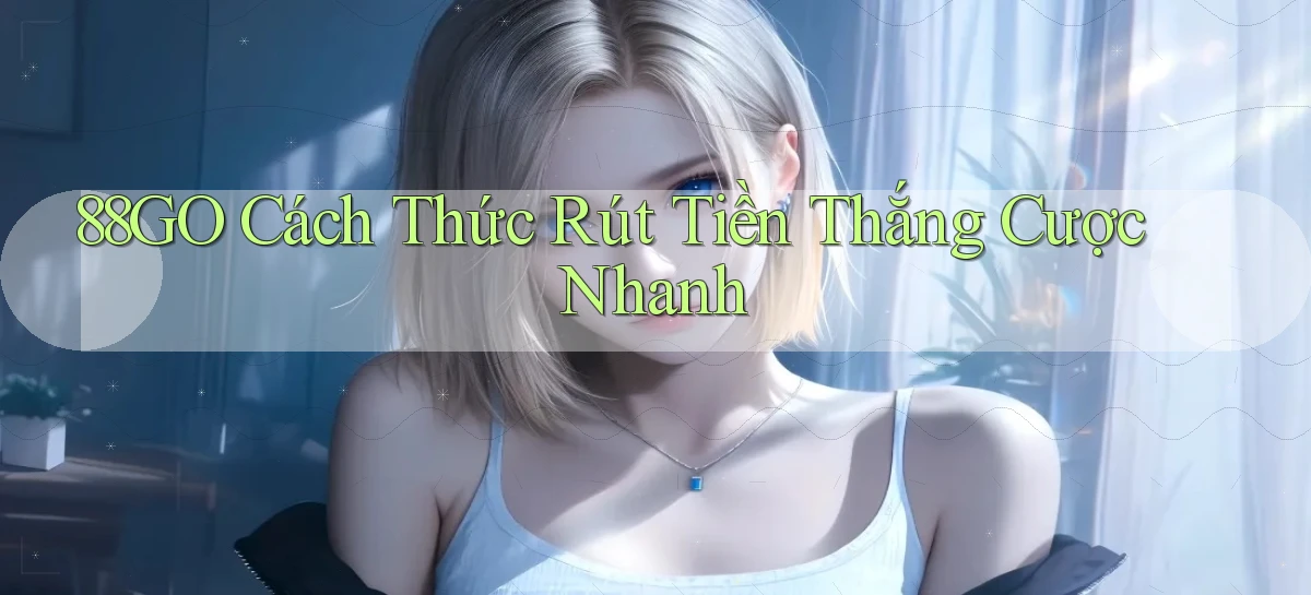 88go  cách thức rút tiền thắng cược nhanh