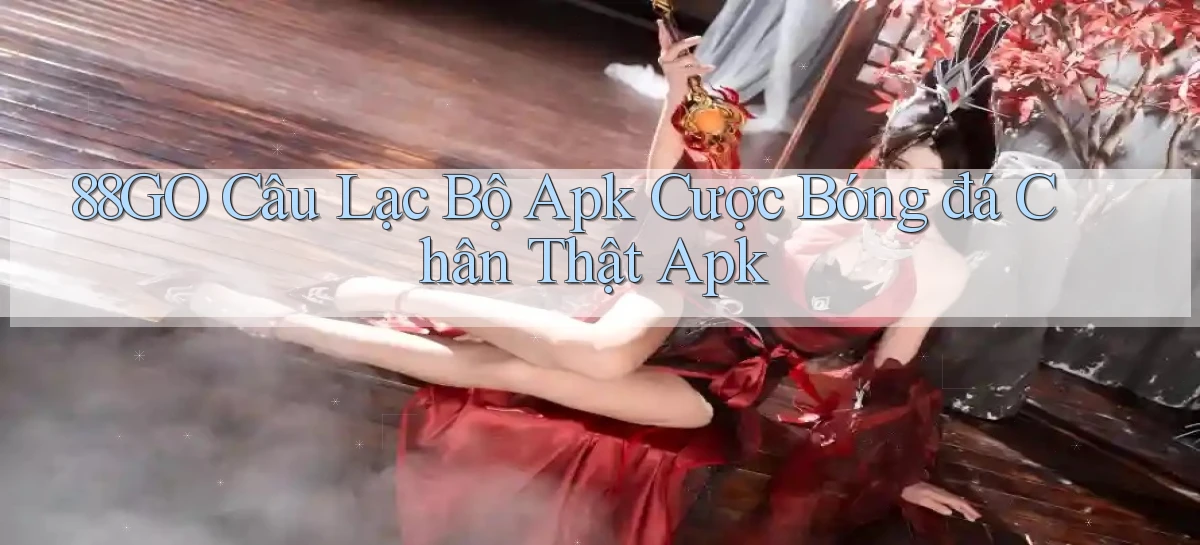 88go  câu lạc bộ apk cược bóng đá chân thật apk
