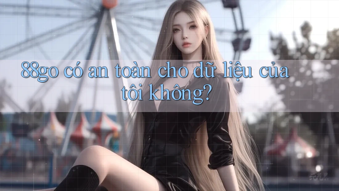 88go có an toàn cho dữ liệu của tôi không? 88go có an toàn cho dữ liệu của tôi không?