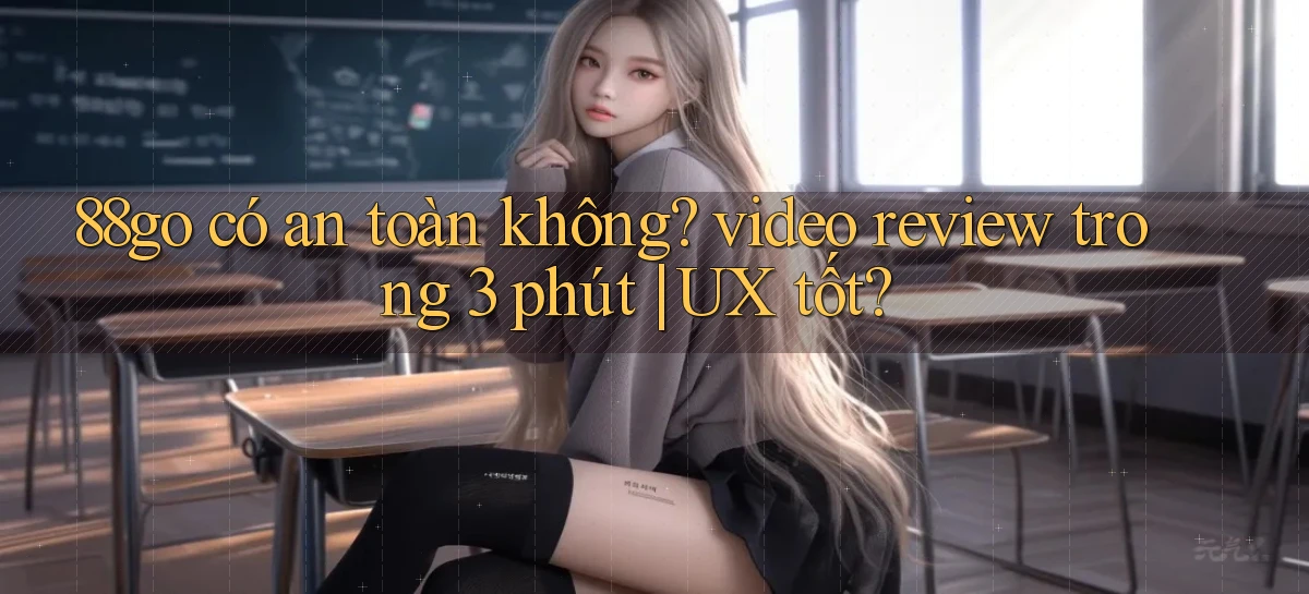 88go có an toàn không video review trong 3 phút UX tốt