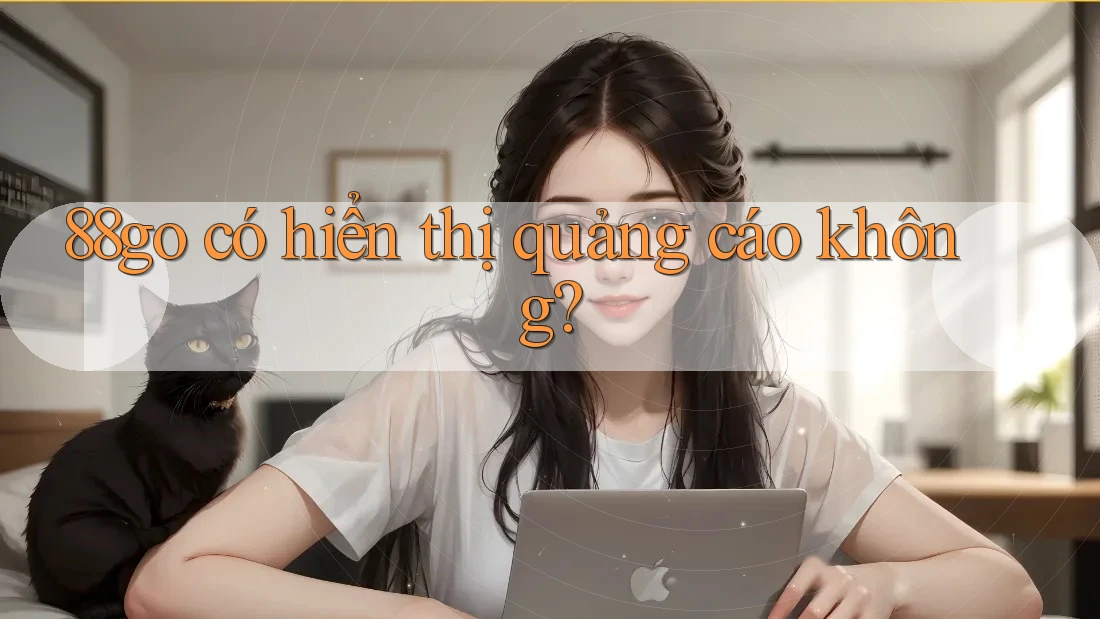 88go có hiển thị quảng cáo không? 88go có hiển thị quảng cáo không?