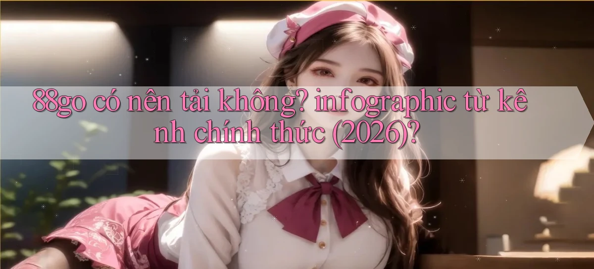 88go có nên tải không infographic từ kênh chính thức (2026)