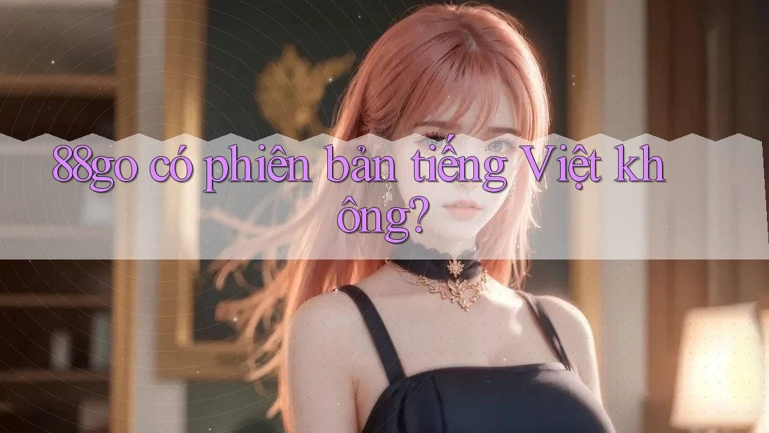 88go có phiên bản tiếng Việt không? 88go có phiên bản tiếng Việt không?