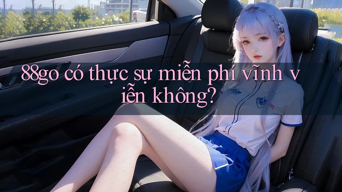 88go có thực sự miễn phí vĩnh viễn không?