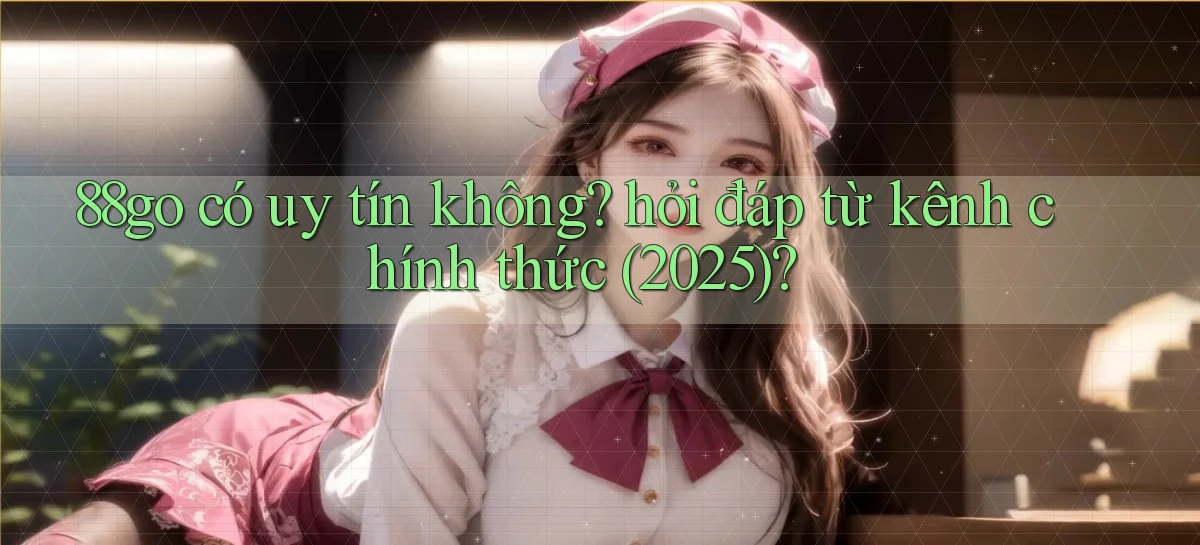 88go có uy tín không hỏi đáp từ kênh chính thức (2025)