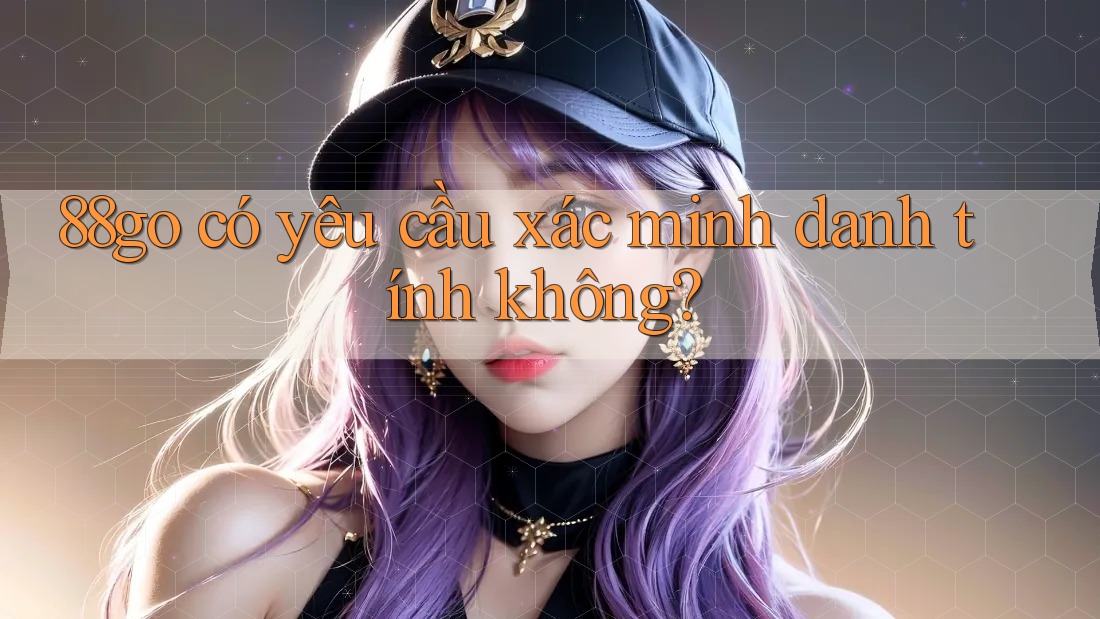 88go có yêu cầu xác minh danh tính không?