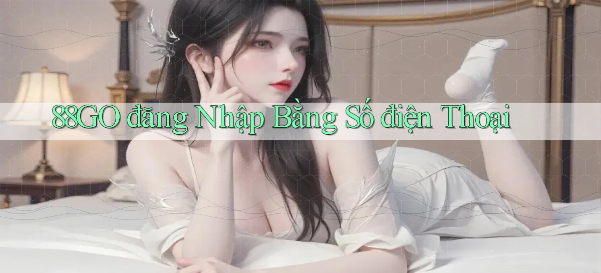 88go  đăng nhập bằng số điện thoại