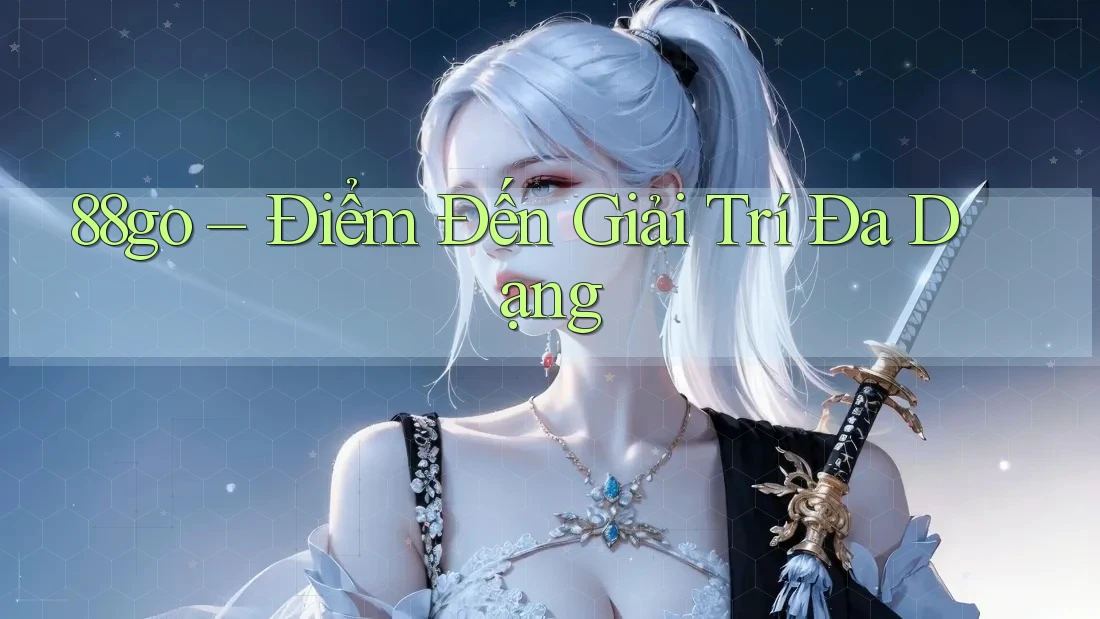 88go – Điểm Đến Giải Trí Đa Dạng 88go – Điểm Đến Giải Trí Đa Dạng