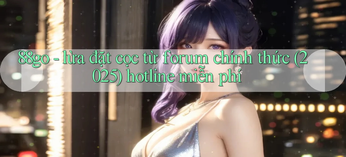 88go   lừa đặt cọc từ forum chính thức (2025) hotline miễn phí