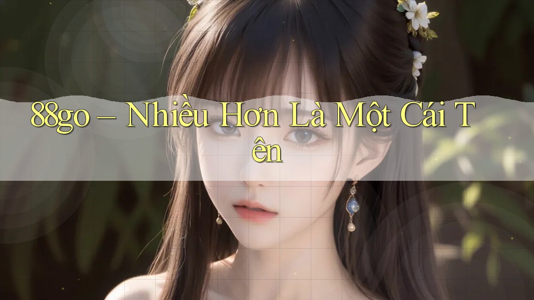 88go – Nhiều Hơn Là Một Cái Tên 88go – Nhiều Hơn Là Một Cái Tên