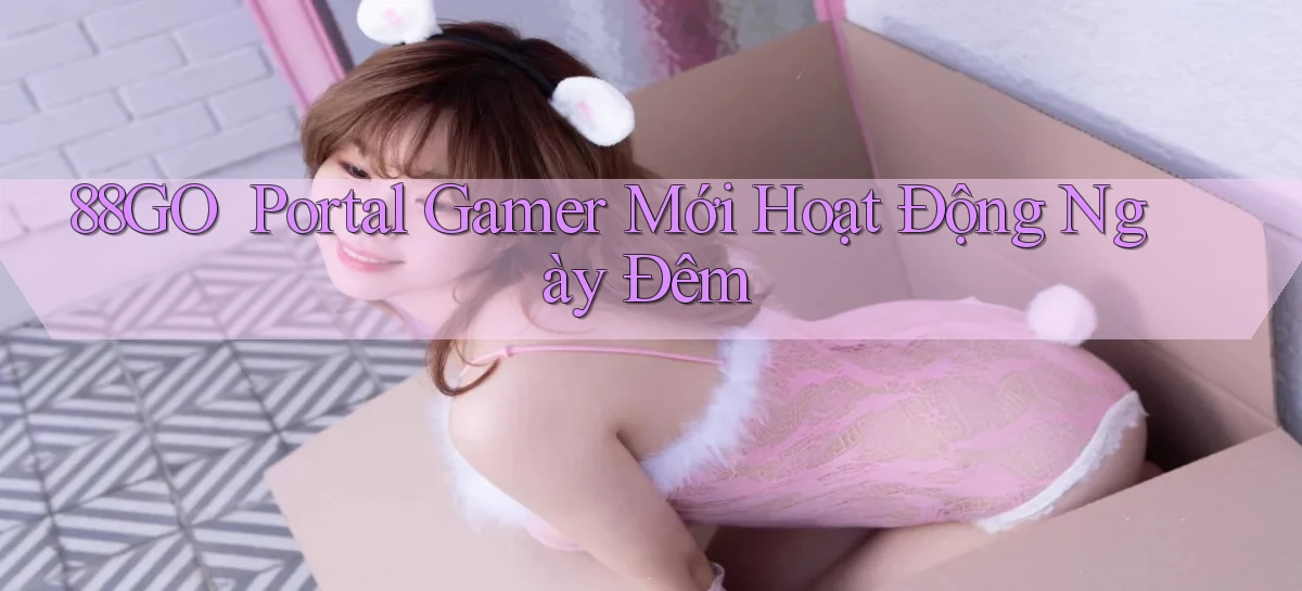 88go ｜ Portal Gamer Mới Hoạt Động Ngày Đêm