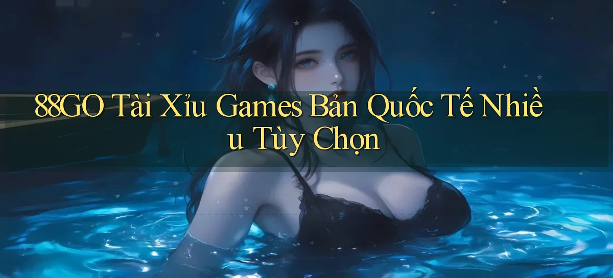 88go  tài xỉu games bản quốc tế nhiều tùy chọn