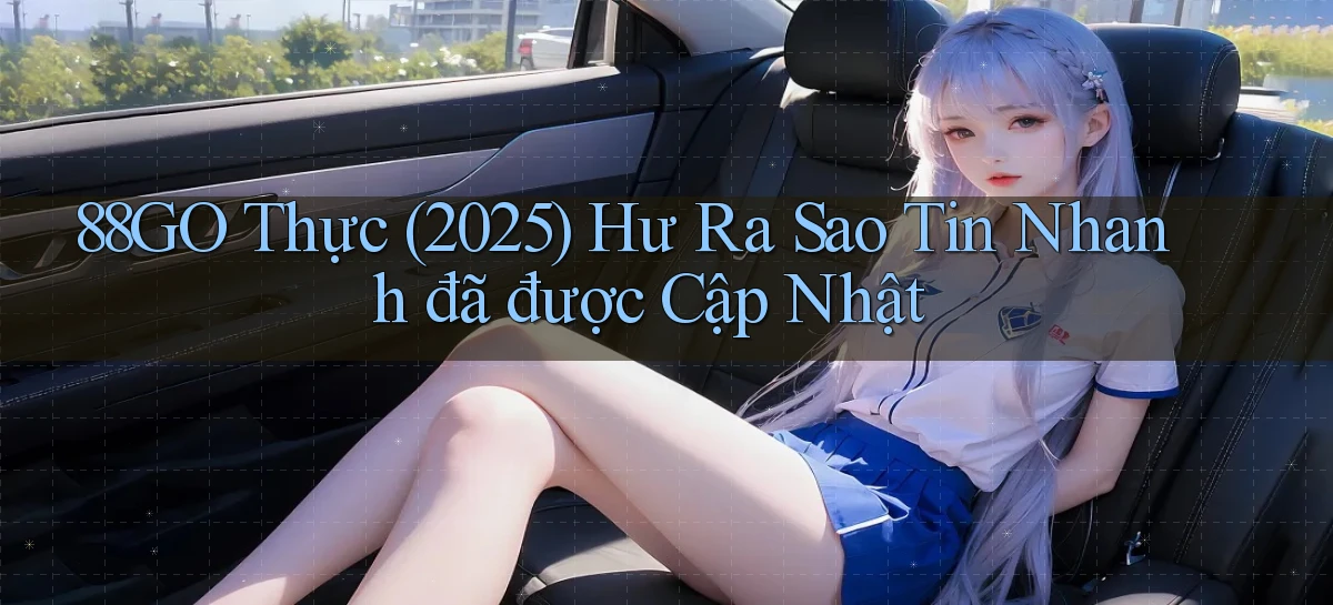 88go thực (2025) hư ra sao tin nhanh đã được cập nhật