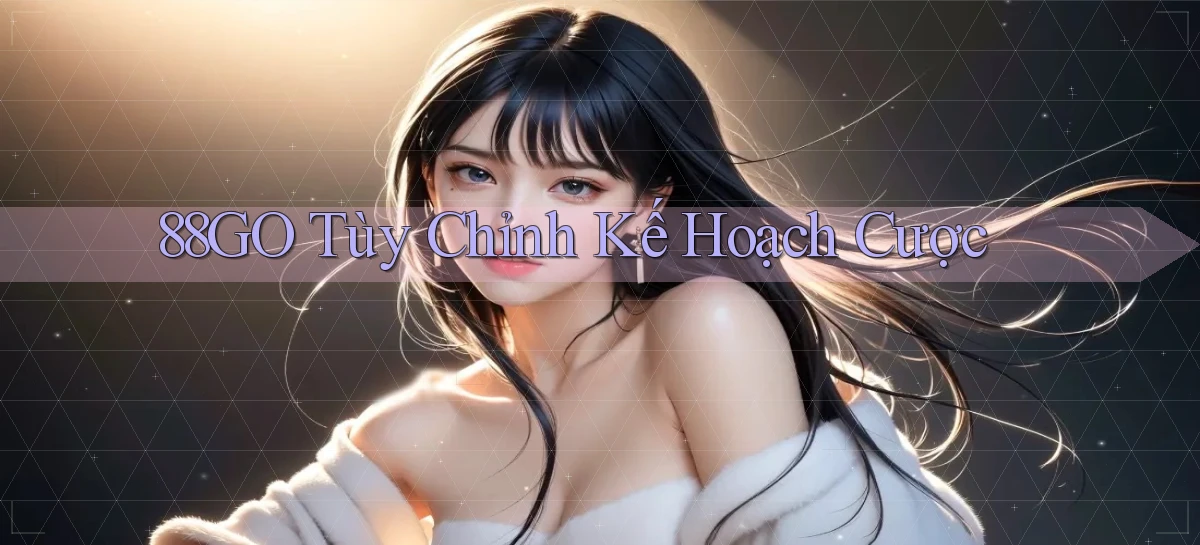 88go  tùy chỉnh kế hoạch cược