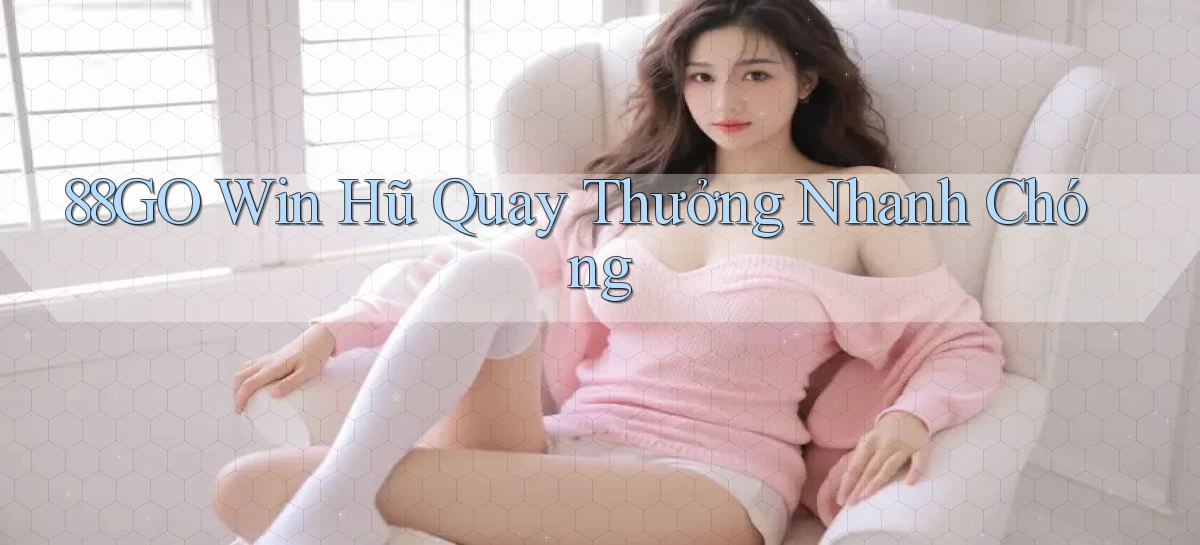 88go  win hũ quay thưởng nhanh chóng