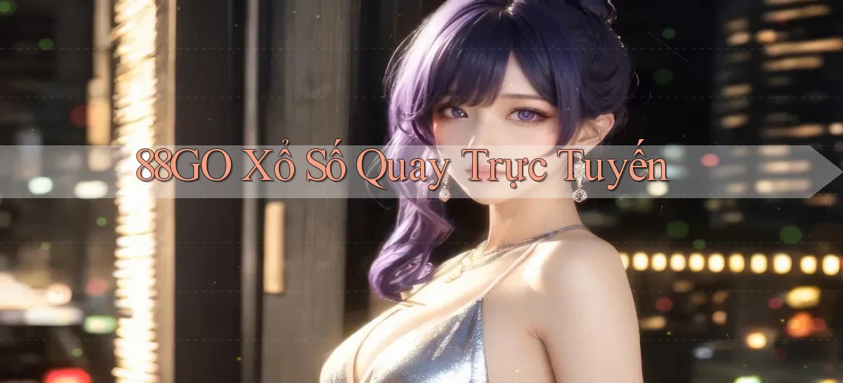 88go Xổ số quay trực tuyến