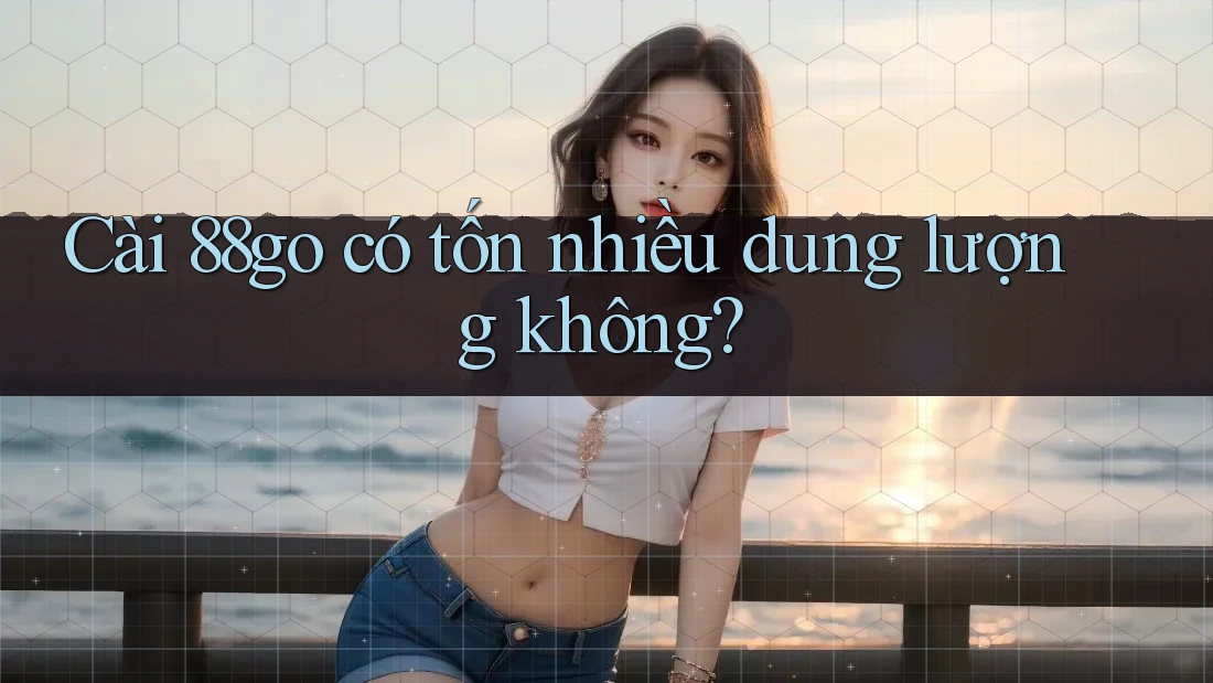 Cài 88go có tốn nhiều dung lượng không?