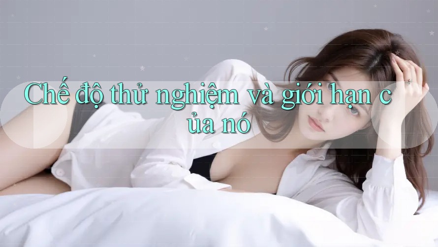 Chế độ thử nghiệm và giới hạn của nó Chế độ thử nghiệm và giới hạn của nó