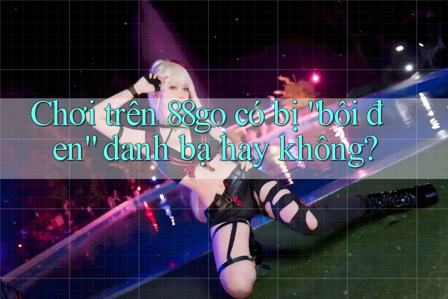 Chơi trên 88go có bị “bôi đen” danh bạ hay không?
