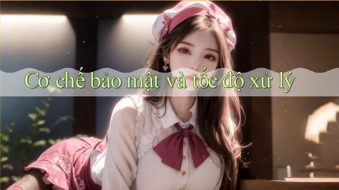 Cơ chế bảo mật và tốc độ xử lý Cơ chế bảo mật và tốc độ xử lý