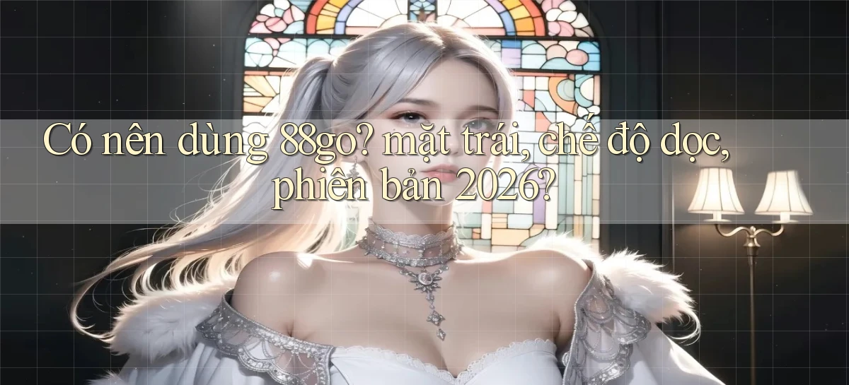 Có nên dùng 88go mặt trái, chế độ dọc, phiên bản 2026