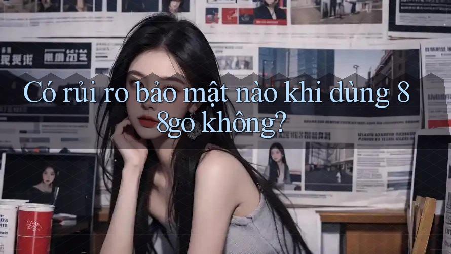 Có rủi ro bảo mật nào khi dùng 88go không?