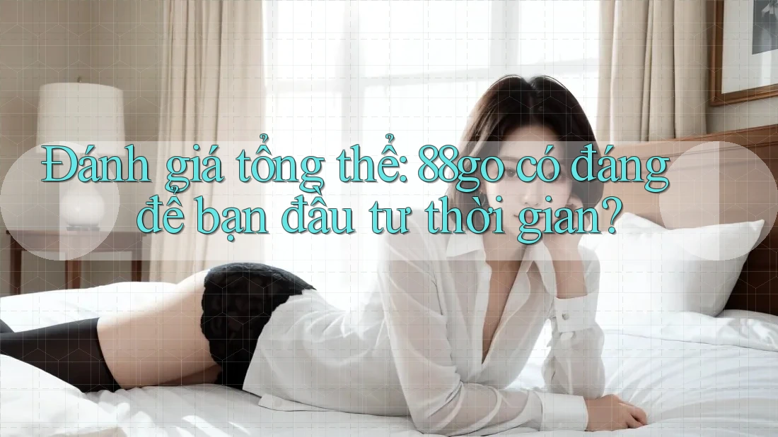 Đánh giá tổng thể: 88go có đáng để bạn đầu tư thời gian?