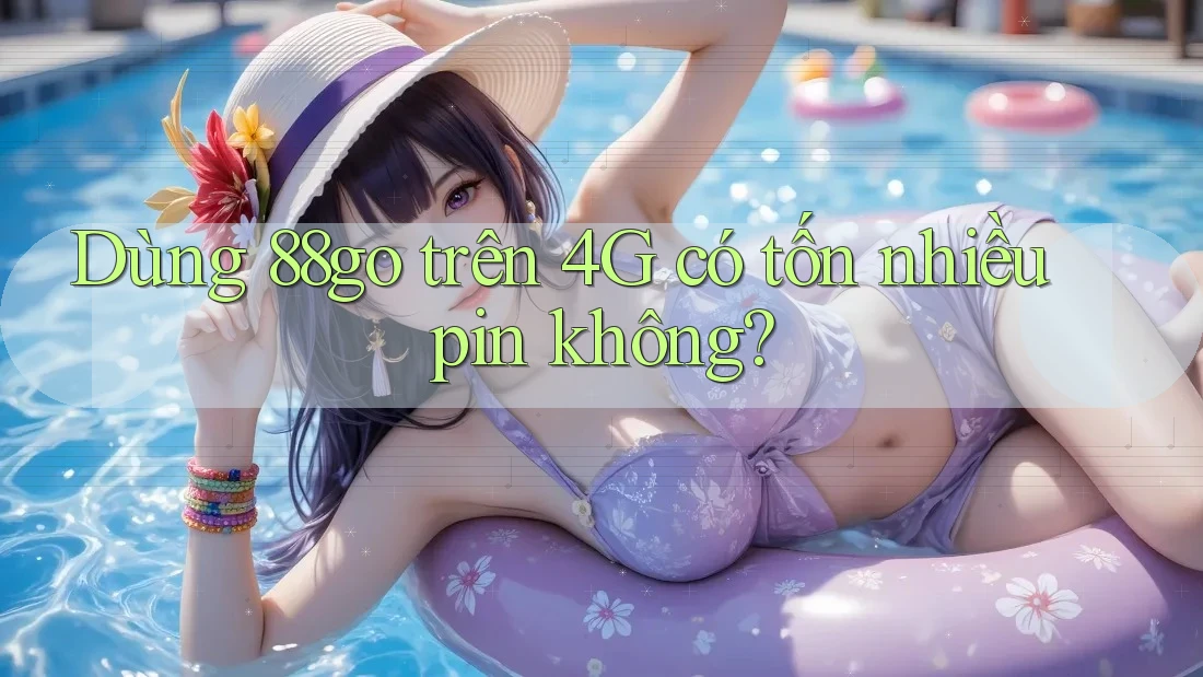 Dùng 88go trên 4G có tốn nhiều pin không?