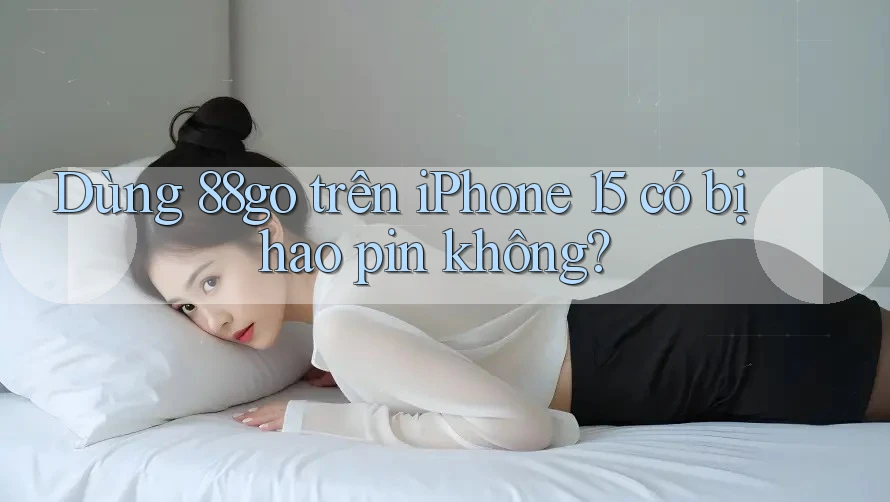 Dùng 88go trên iPhone 15 có bị hao pin không? Dùng 88go trên iPhone 15 có bị hao pin không?