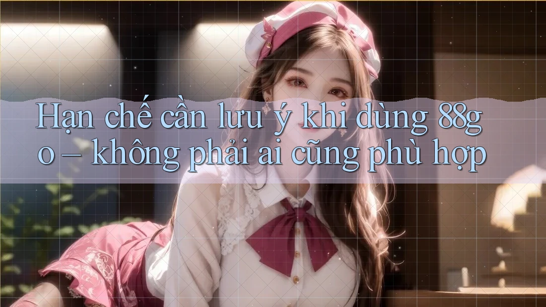 Hạn chế cần lưu ý khi dùng 88go – không phải ai cũng phù hợp Hạn chế cần lưu ý khi dùng 88go – không phải ai cũng phù hợp