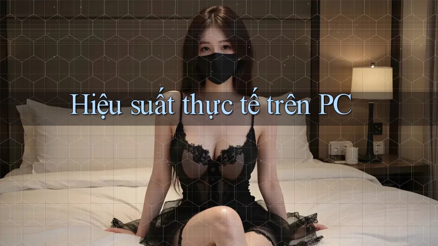 Hiệu suất thực tế trên PC Hiệu suất thực tế trên PC