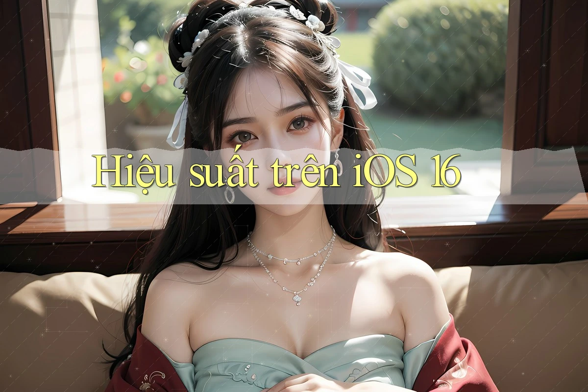 Hiệu suất trên iOS 16 Hiệu suất trên iOS 16