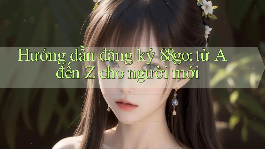 Hướng dẫn đăng ký 88go: từ A đến Z cho người mới