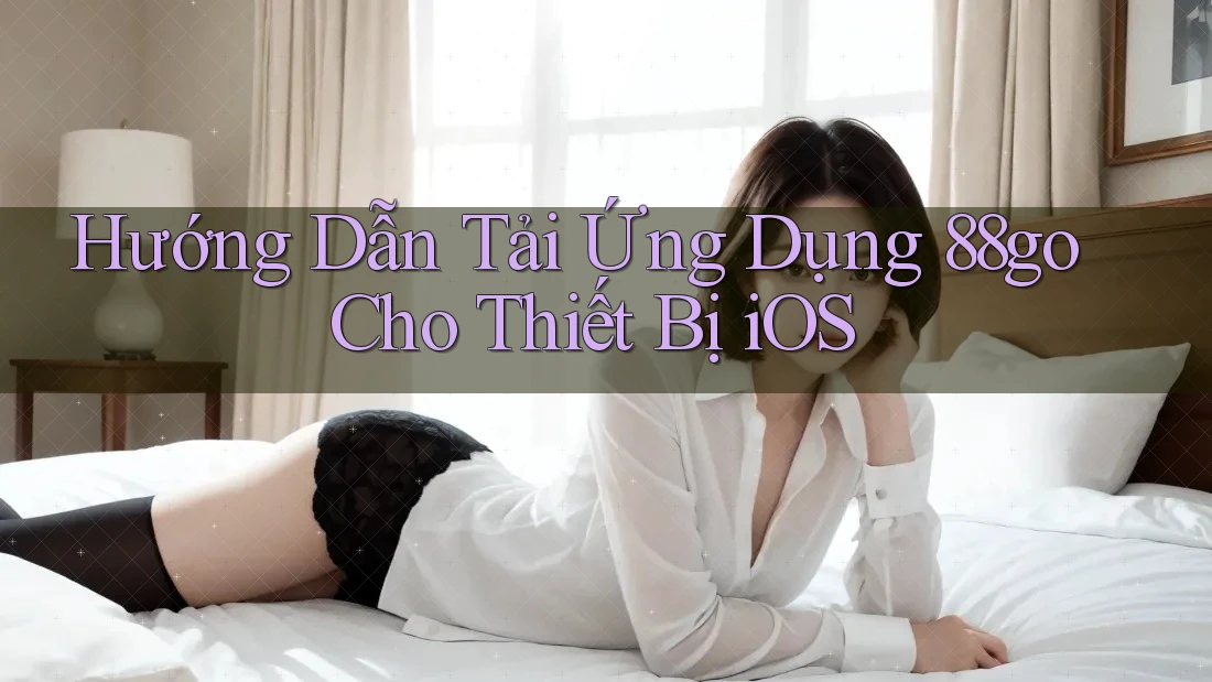 Hướng Dẫn Tải Ứng Dụng 88go Cho Thiết Bị iOS Hướng Dẫn Tải Ứng Dụng 88go Cho Thiết Bị iOS